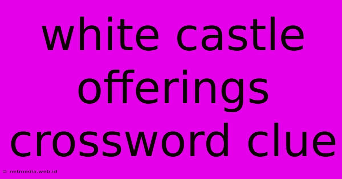 White Castle Offerings Crossword Clue