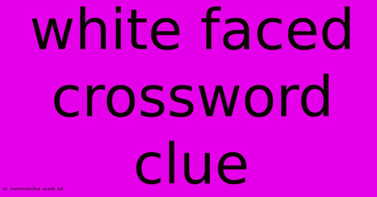 White Faced Crossword Clue