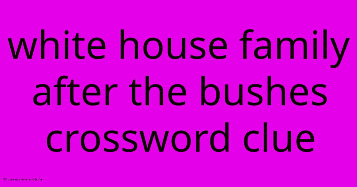 White House Family After The Bushes Crossword Clue