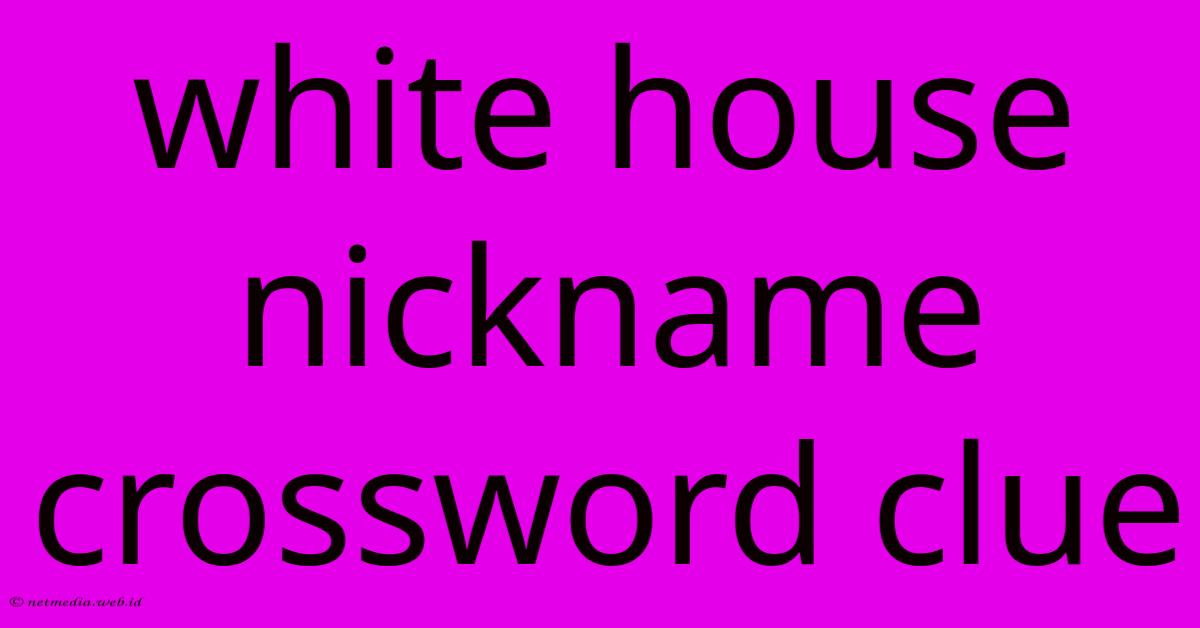 White House Nickname Crossword Clue