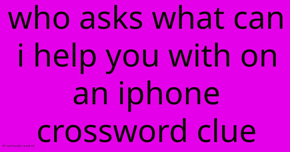 Who Asks What Can I Help You With On An Iphone Crossword Clue