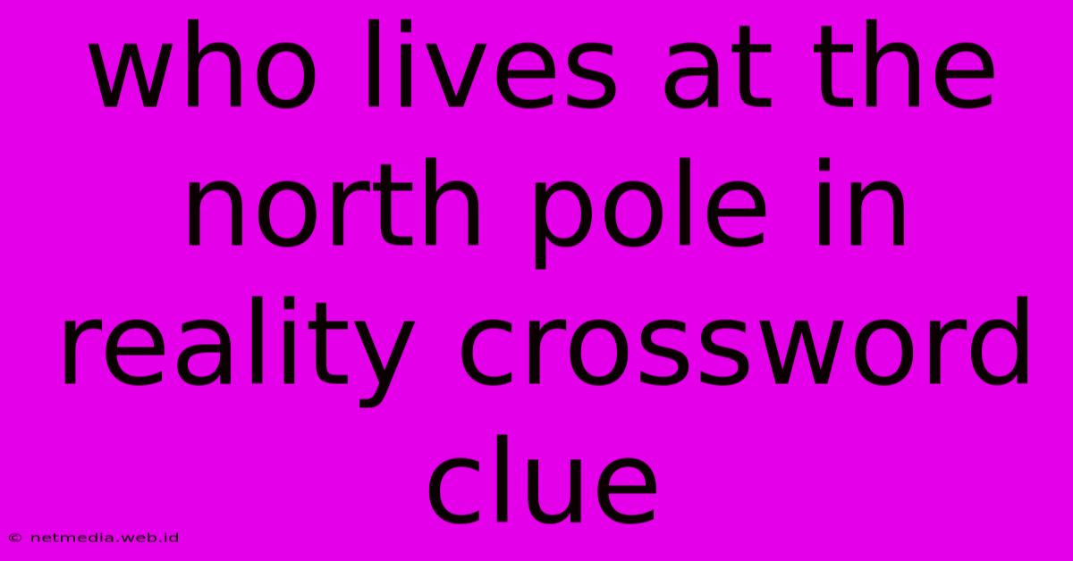 Who Lives At The North Pole In Reality Crossword Clue