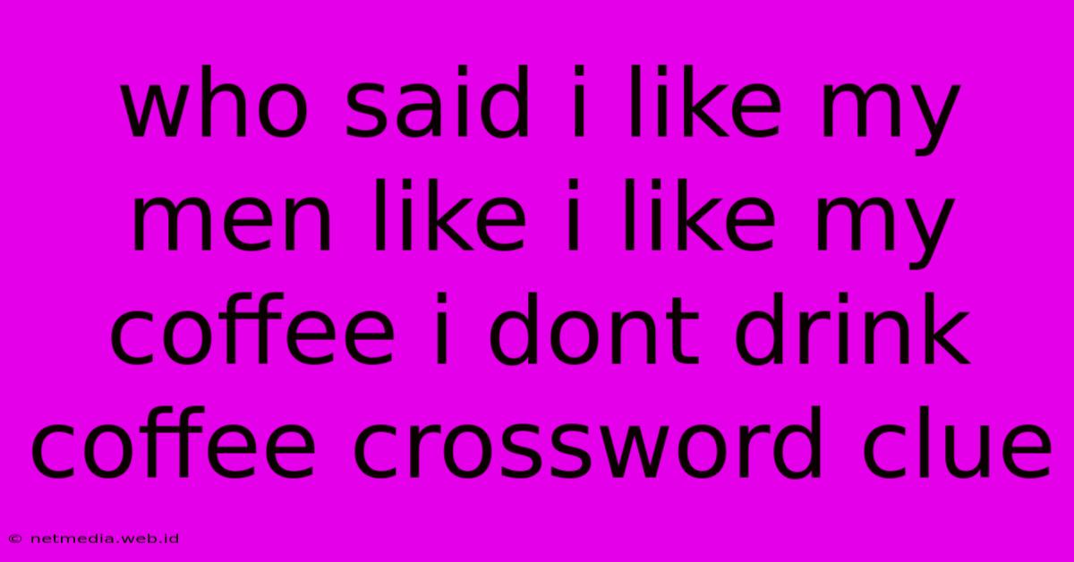 Who Said I Like My Men Like I Like My Coffee I Dont Drink Coffee Crossword Clue