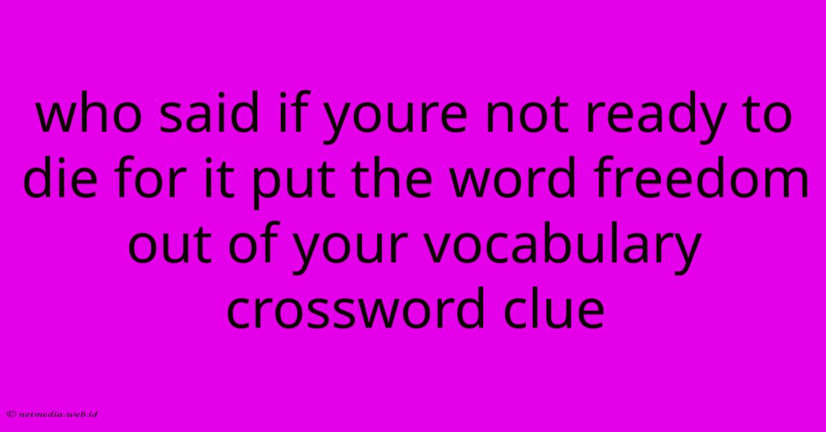 Who Said If Youre Not Ready To Die For It Put The Word Freedom Out Of Your Vocabulary Crossword Clue Who Said If Youre Not Ready To Die For It Put The Word Freedom Out Of Your Vocabulary Crossword Clue