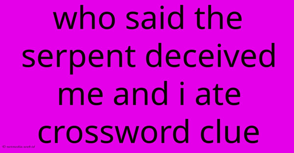 Who Said The Serpent Deceived Me And I Ate Crossword Clue Who Said The Serpent Deceived Me And I Ate Crossword Clue