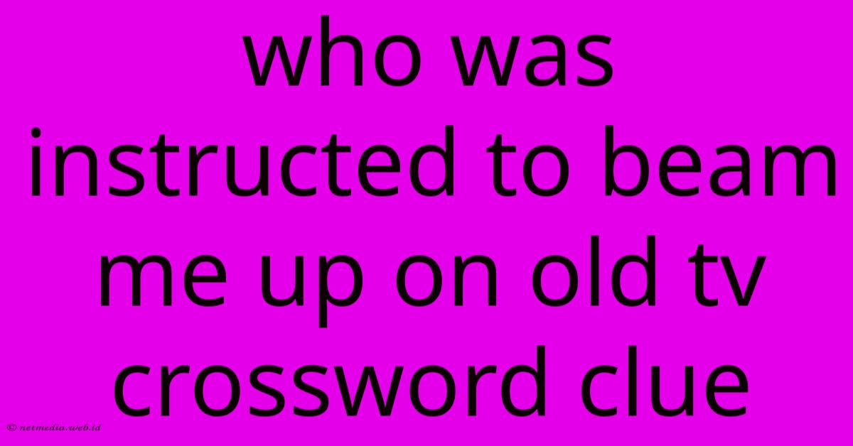 Who Was Instructed To Beam Me Up On Old Tv Crossword Clue