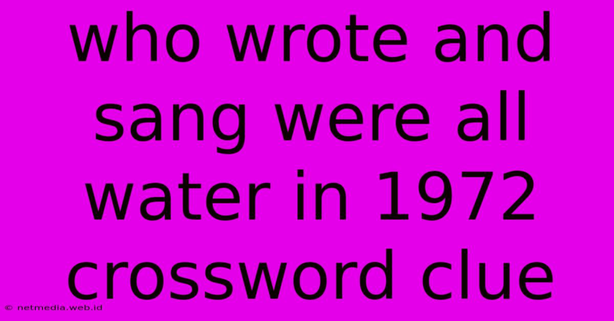 Who Wrote And Sang Were All Water In 1972 Crossword Clue