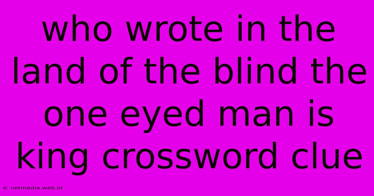 Who Wrote In The Land Of The Blind The One Eyed Man Is King Crossword Clue