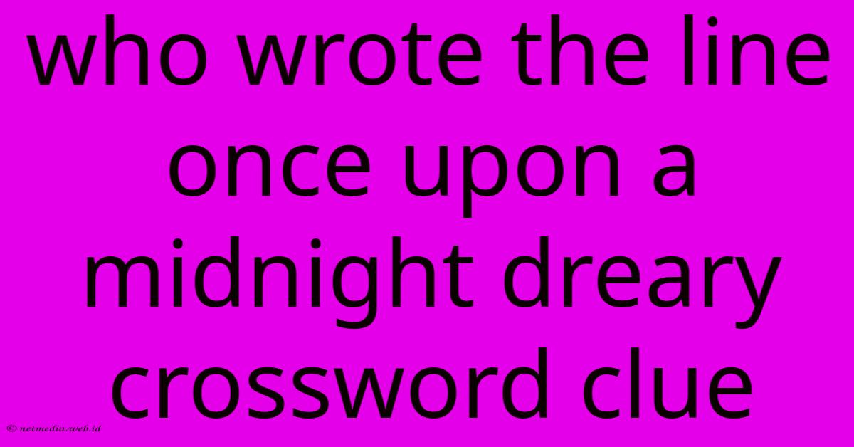 Who Wrote The Line Once Upon A Midnight Dreary Crossword Clue Who Wrote The Line Once Upon A Midnight Dreary Crossword Clue