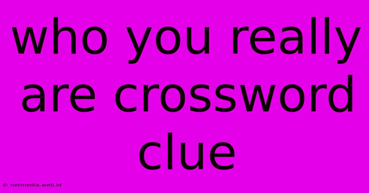 Who You Really Are Crossword Clue