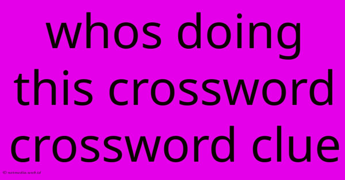 Whos Doing This Crossword Crossword Clue Whos Doing This Crossword Crossword Clue