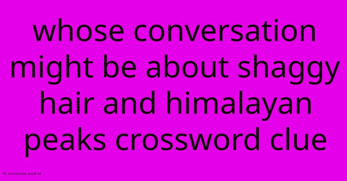 Whose Conversation Might Be About Shaggy Hair And Himalayan Peaks Crossword Clue