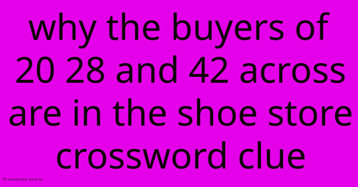 Why The Buyers Of 20 28 And 42 Across Are In The Shoe Store Crossword Clue Why The Buyers Of 20 28 And 42 Across Are In The Shoe Store Crossword Clue