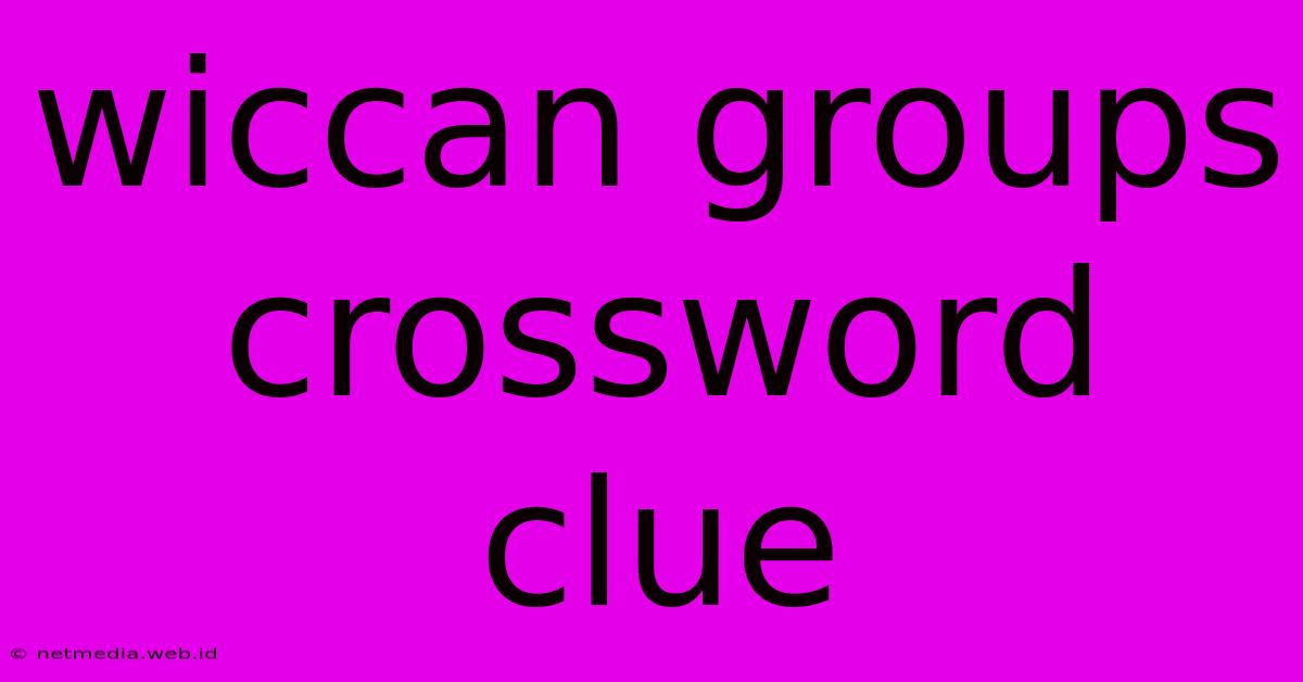 Wiccan Groups Crossword Clue