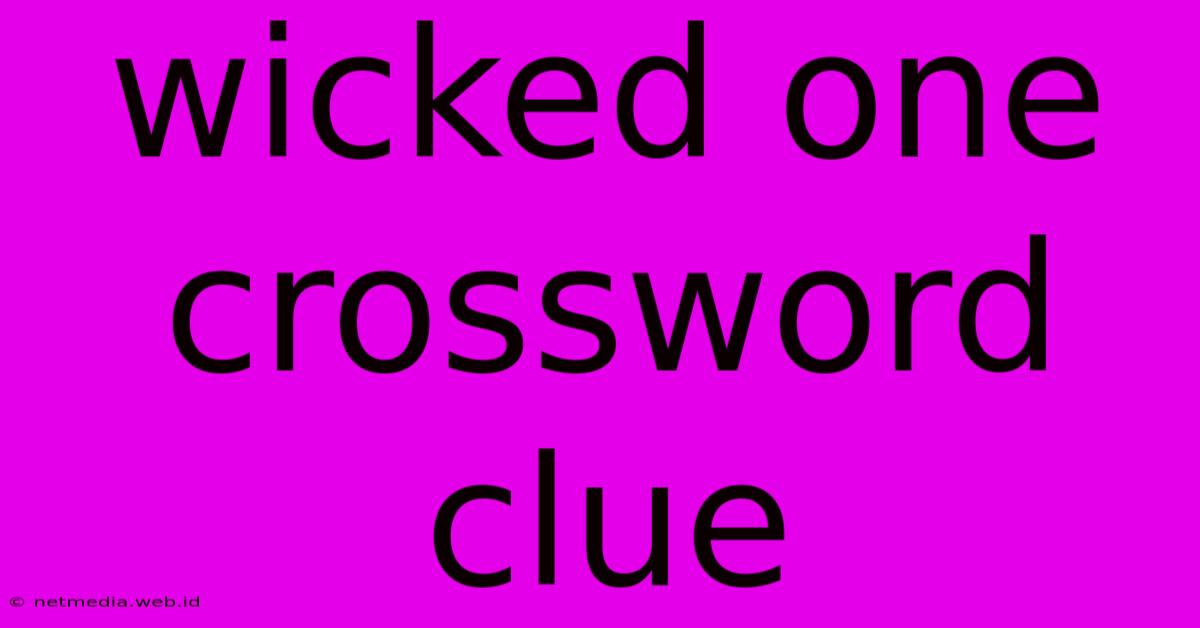 Wicked One Crossword Clue