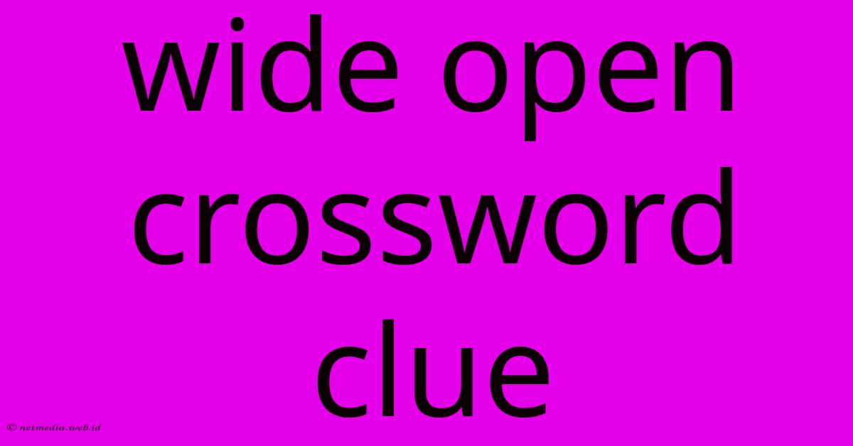 Wide Open Crossword Clue Wide Open Crossword Clue