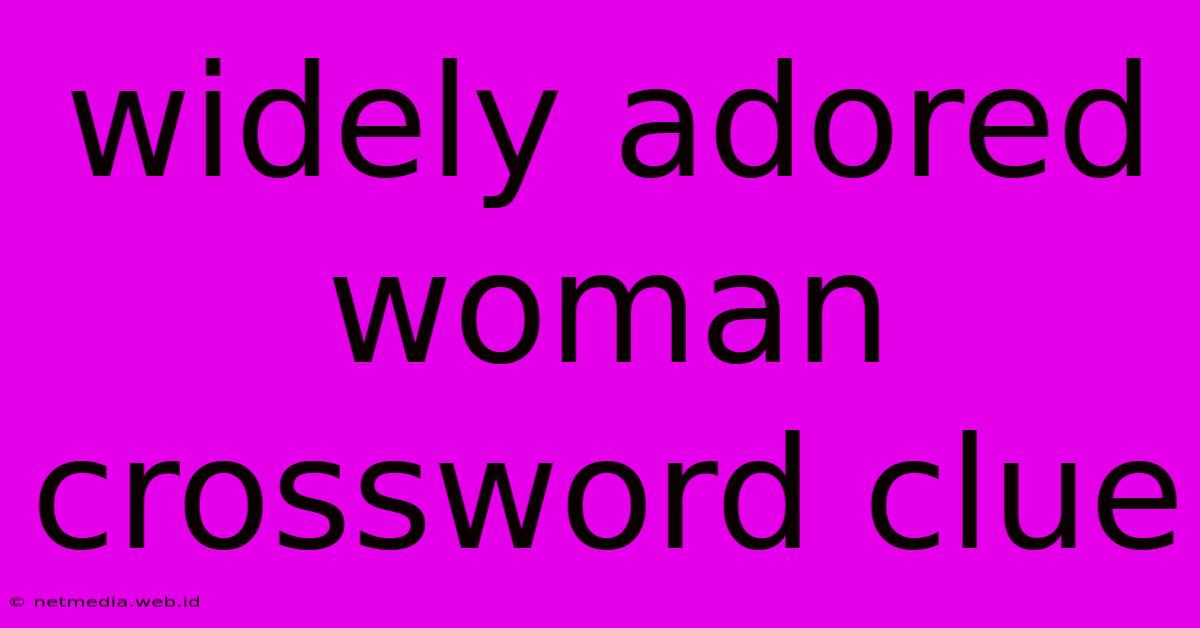 Widely Adored Woman Crossword Clue