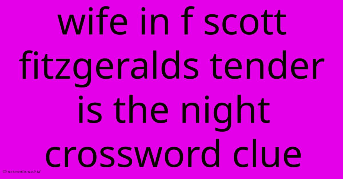 Wife In F Scott Fitzgeralds Tender Is The Night Crossword Clue Wife In F Scott Fitzgeralds Tender Is The Night Crossword Clue