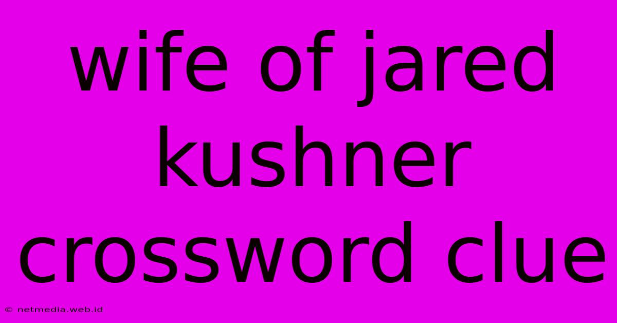 Wife Of Jared Kushner Crossword Clue