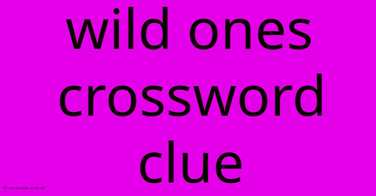 Wild Ones Crossword Clue Wild Ones Crossword Clue