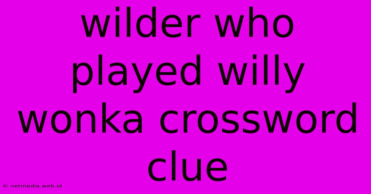 Wilder Who Played Willy Wonka Crossword Clue