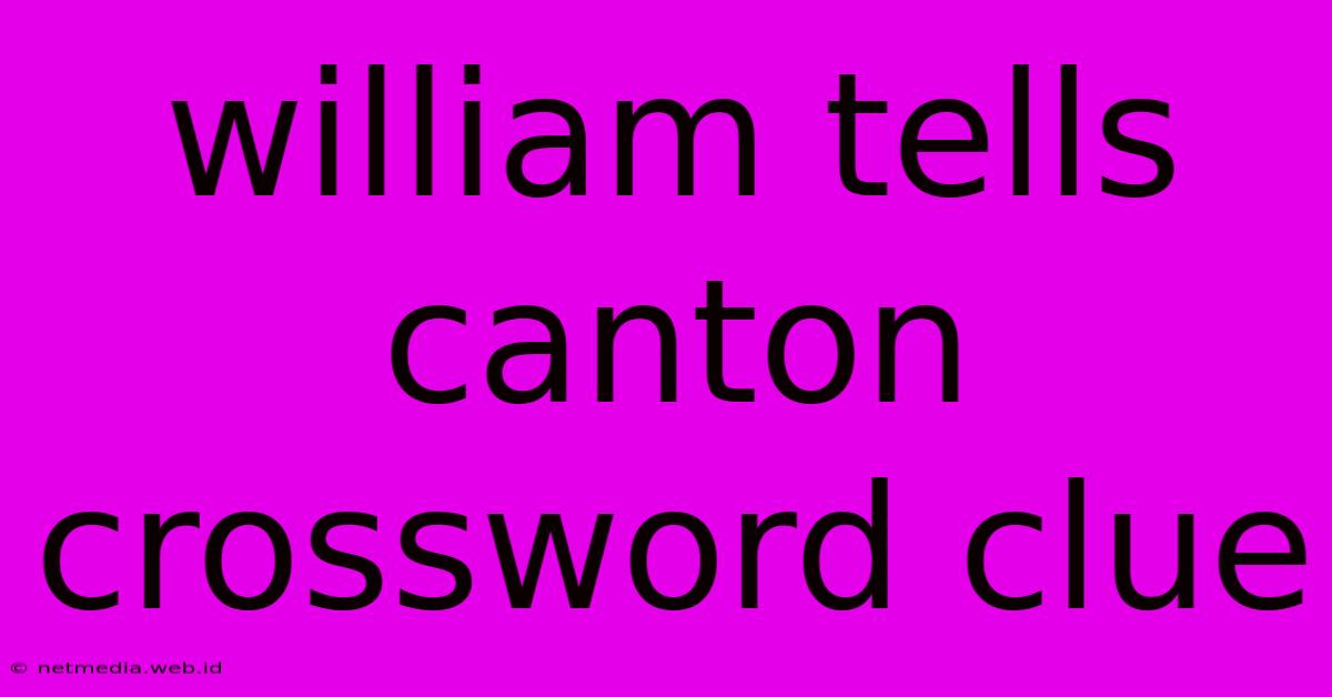 William Tells Canton Crossword Clue