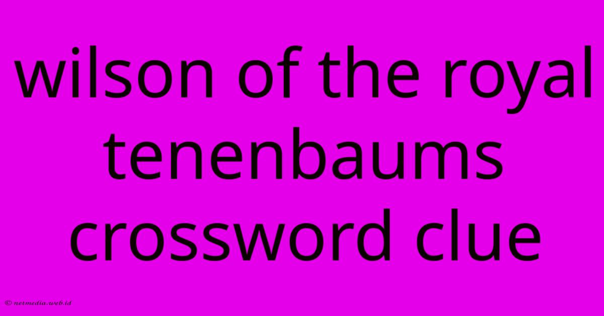 Wilson Of The Royal Tenenbaums Crossword Clue