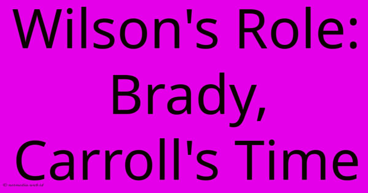 Wilson's Role: Brady, Carroll's Time