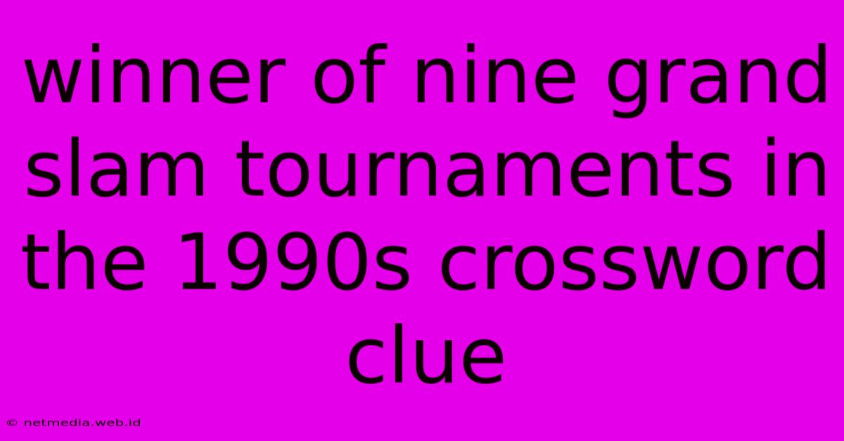 Winner Of Nine Grand Slam Tournaments In The 1990s Crossword Clue