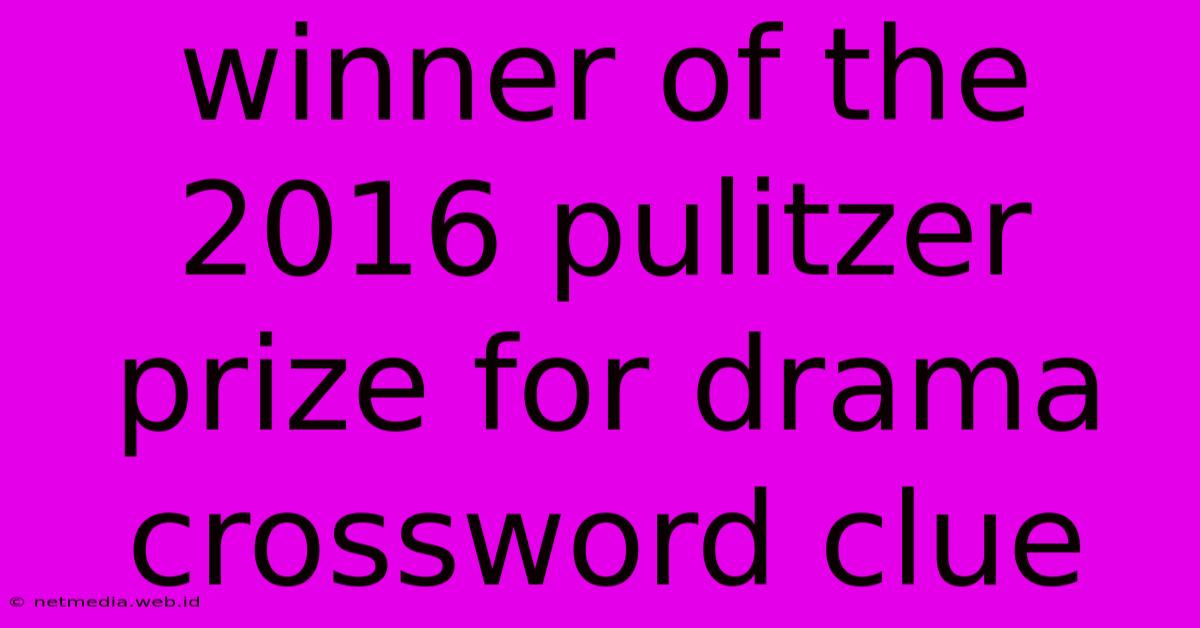 Winner Of The 2016 Pulitzer Prize For Drama Crossword Clue