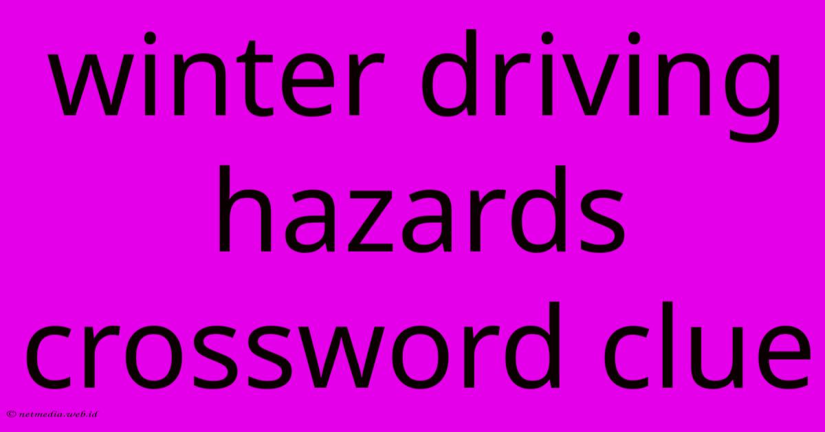 Winter Driving Hazards Crossword Clue Winter Driving Hazards Crossword Clue