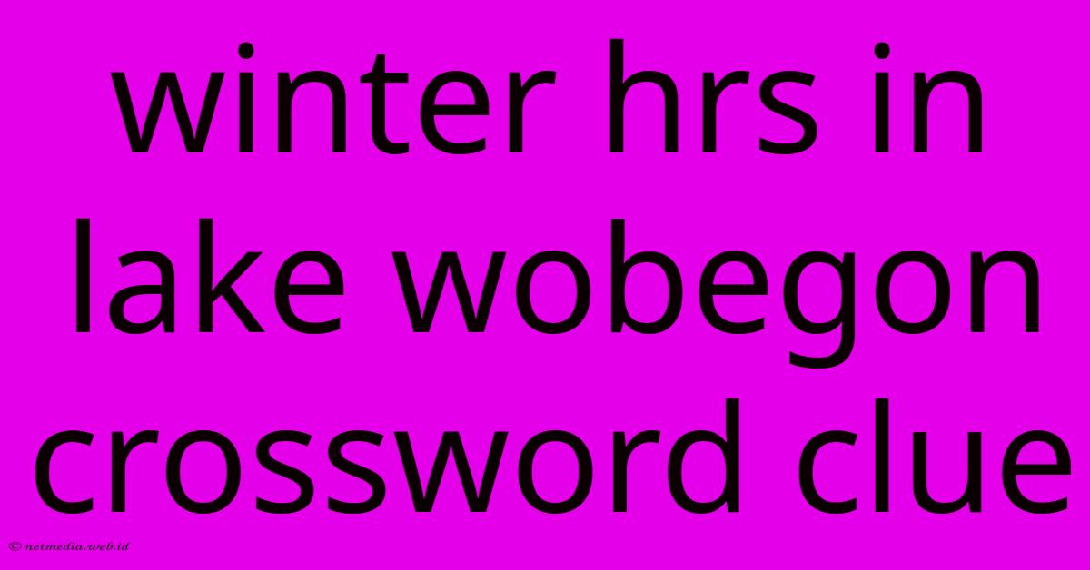 Winter Hrs In Lake Wobegon Crossword Clue Winter Hrs In Lake Wobegon Crossword Clue