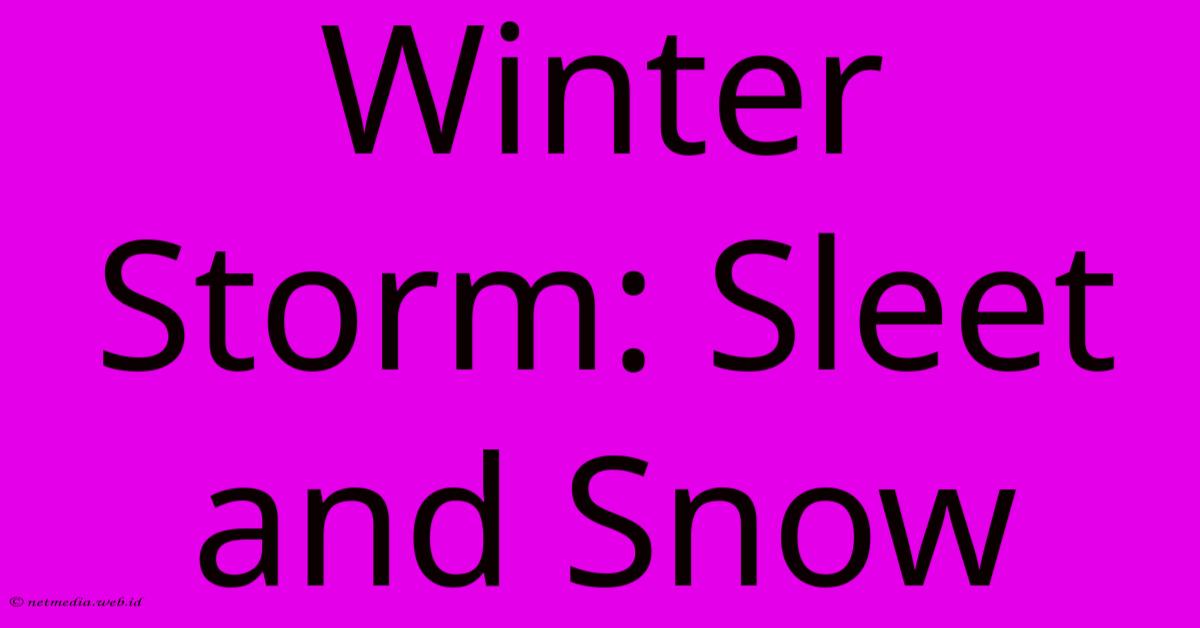 Winter Storm: Sleet And Snow