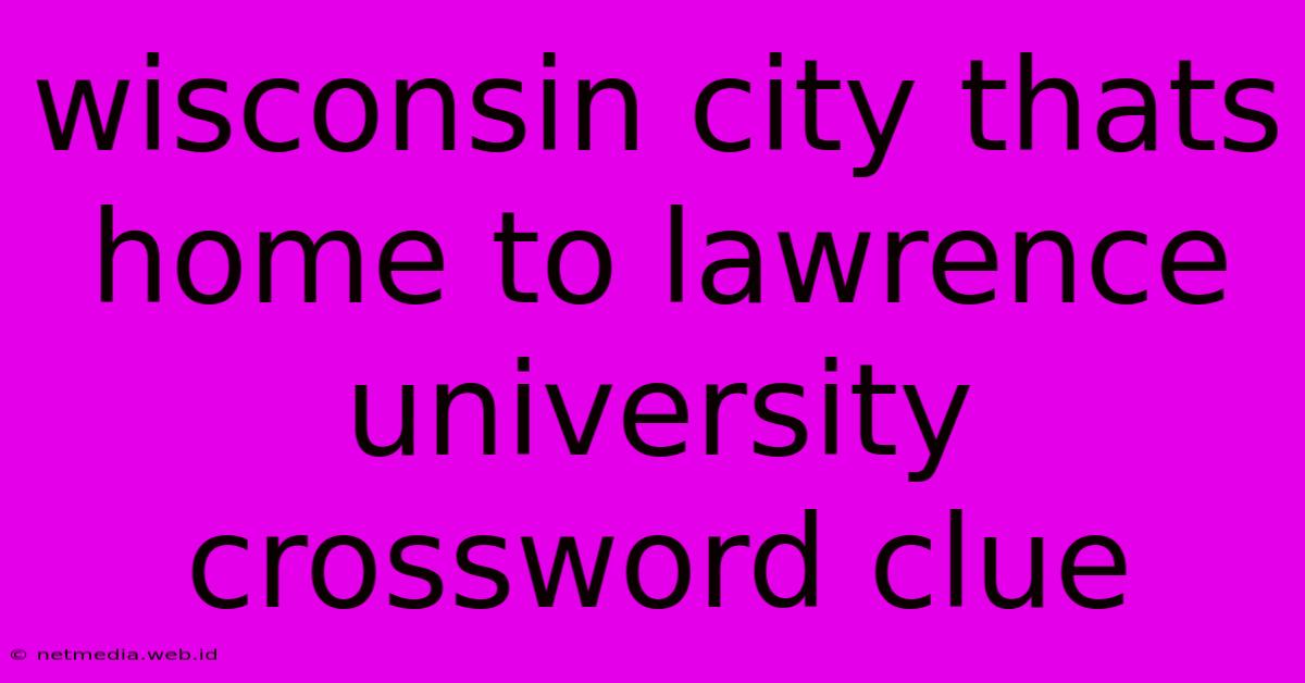 Wisconsin City Thats Home To Lawrence University Crossword Clue