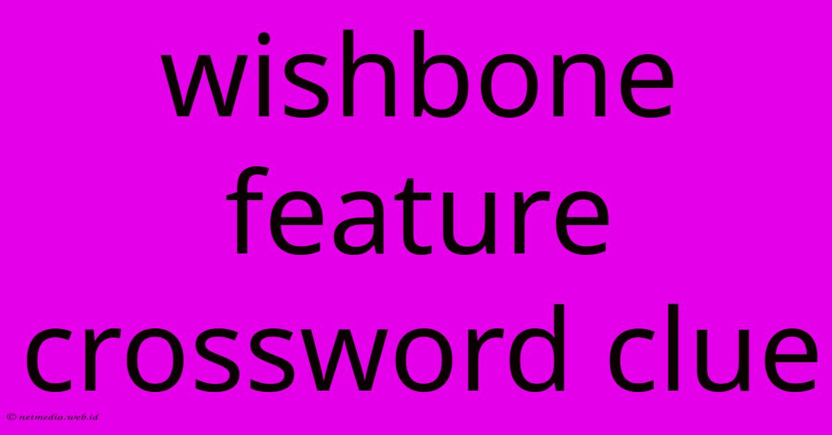 Wishbone Feature Crossword Clue