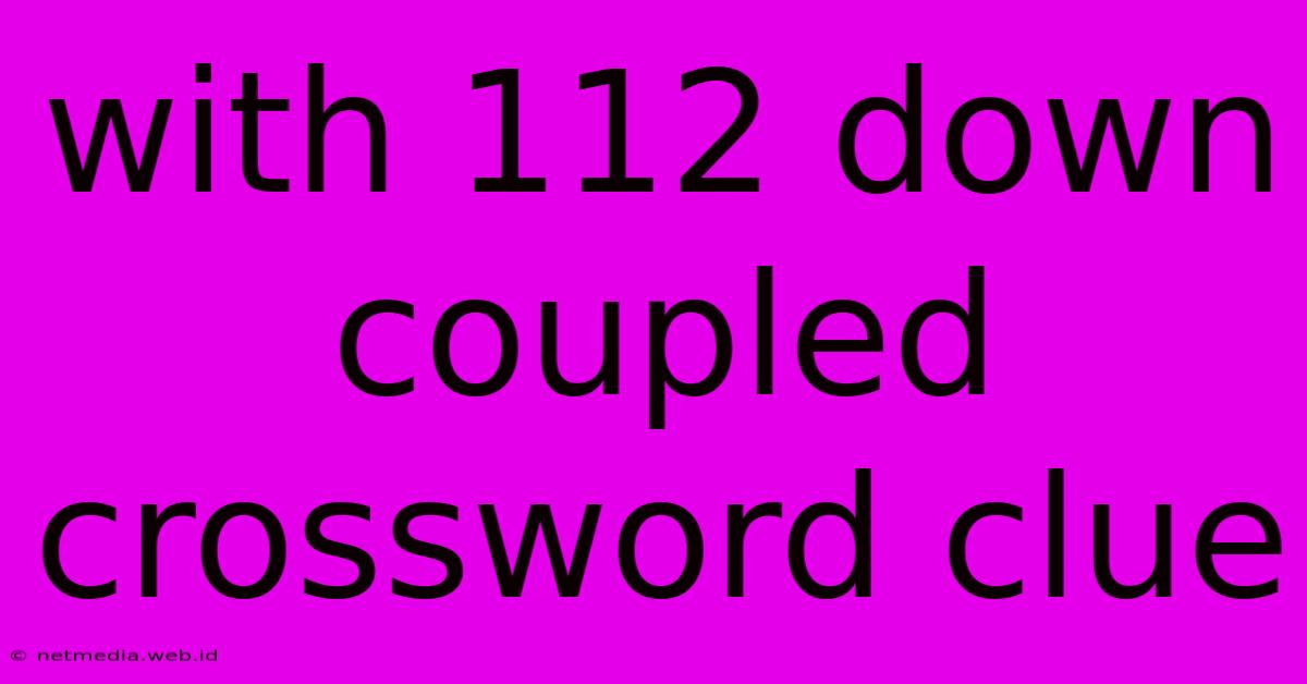 With 112 Down Coupled Crossword Clue