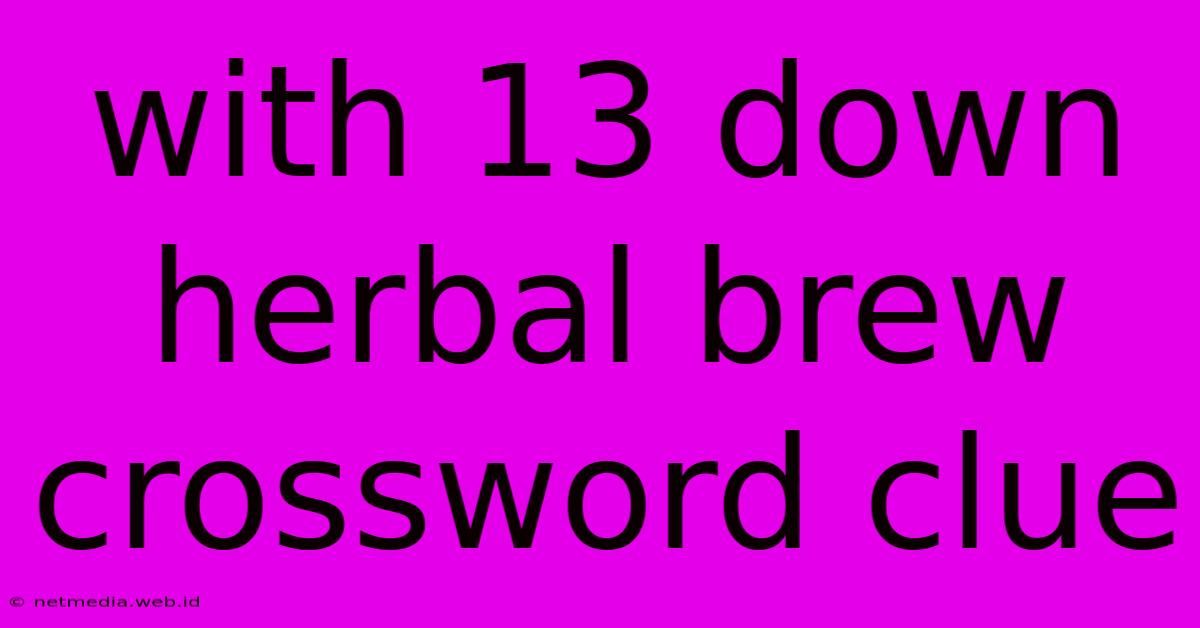 With 13 Down Herbal Brew Crossword Clue