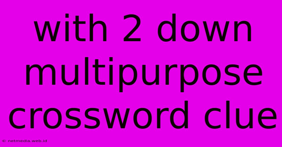 With 2 Down Multipurpose Crossword Clue