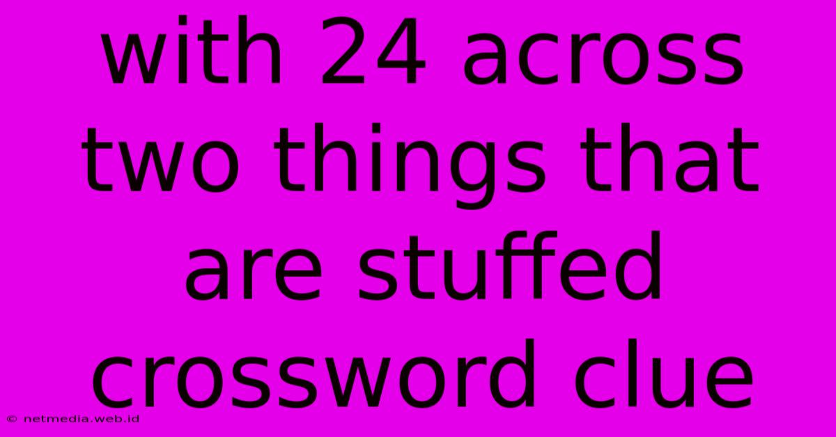 With 24 Across Two Things That Are Stuffed Crossword Clue