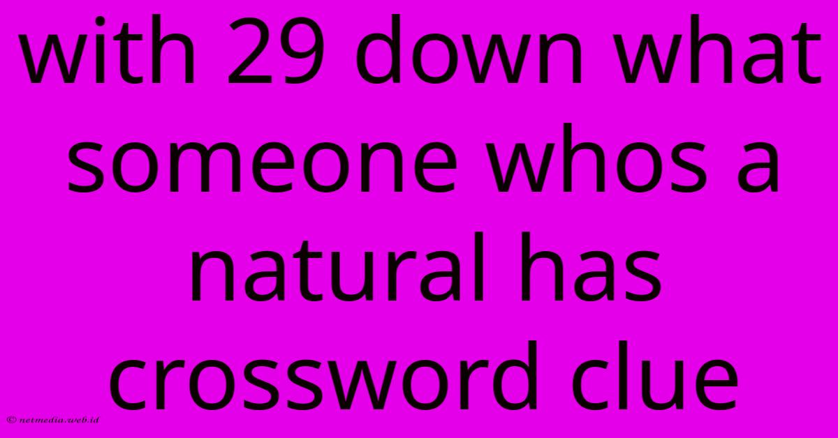 With 29 Down What Someone Whos A Natural Has Crossword Clue With 29 Down What Someone Whos A Natural Has Crossword Clue