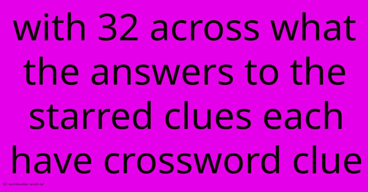 With 32 Across What The Answers To The Starred Clues Each Have Crossword Clue