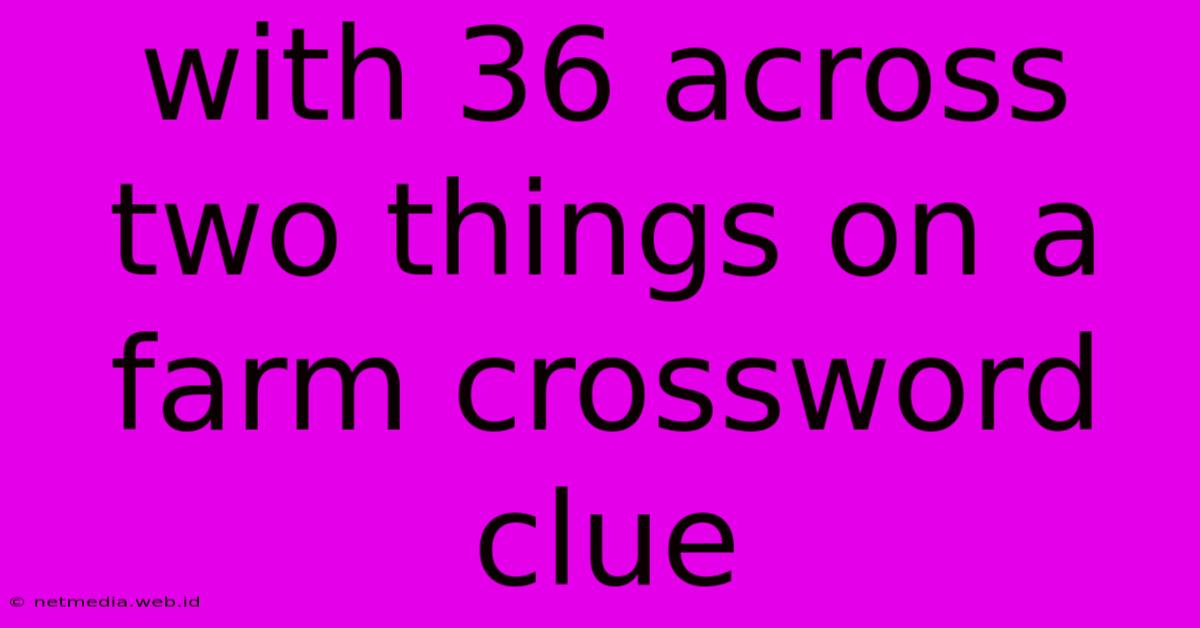 With 36 Across Two Things On A Farm Crossword Clue