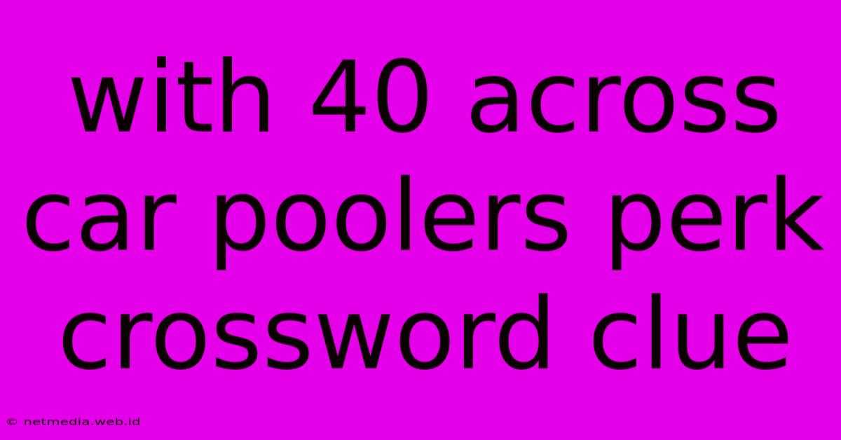 With 40 Across Car Poolers Perk Crossword Clue