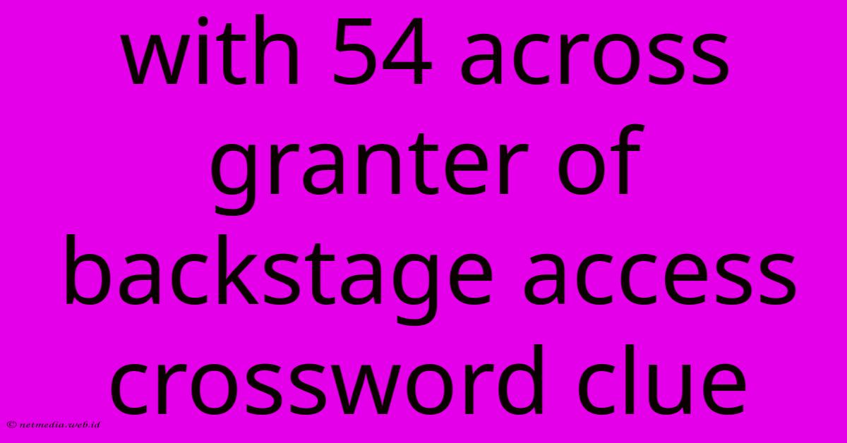 With 54 Across Granter Of Backstage Access Crossword Clue With 54 Across Granter Of Backstage Access Crossword Clue