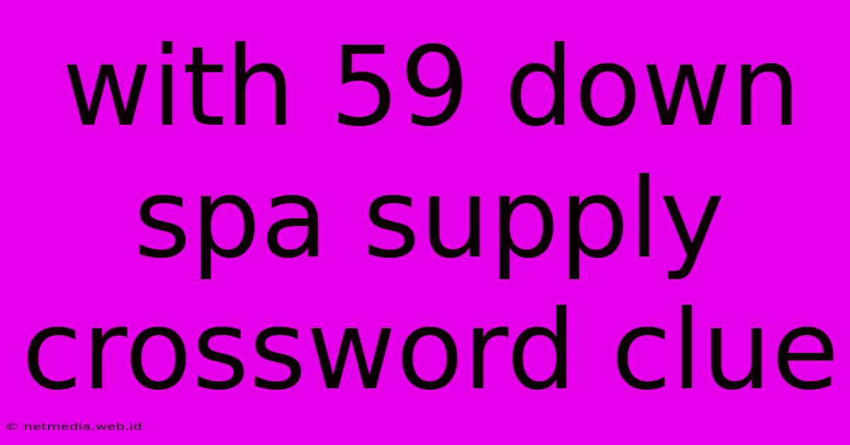 With 59 Down Spa Supply Crossword Clue