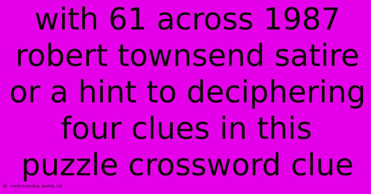 With 61 Across 1987 Robert Townsend Satire Or A Hint To Deciphering Four Clues In This Puzzle Crossword Clue