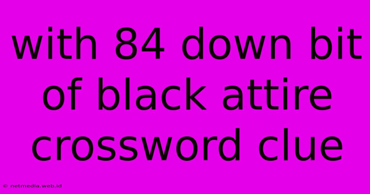 With 84 Down Bit Of Black Attire Crossword Clue