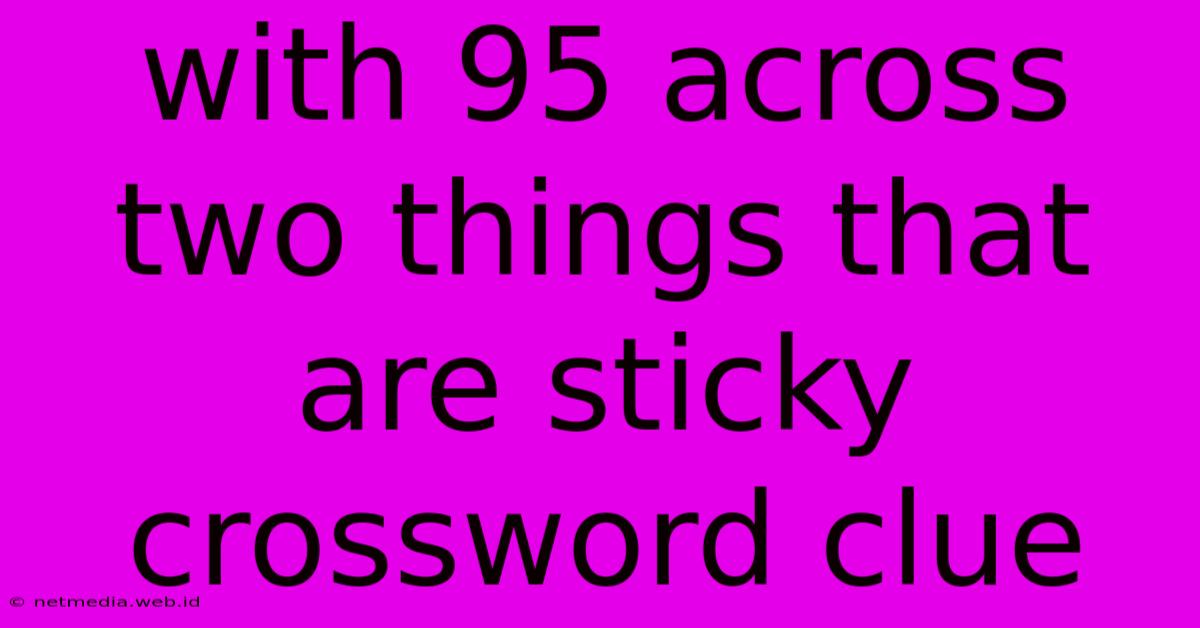 With 95 Across Two Things That Are Sticky Crossword Clue