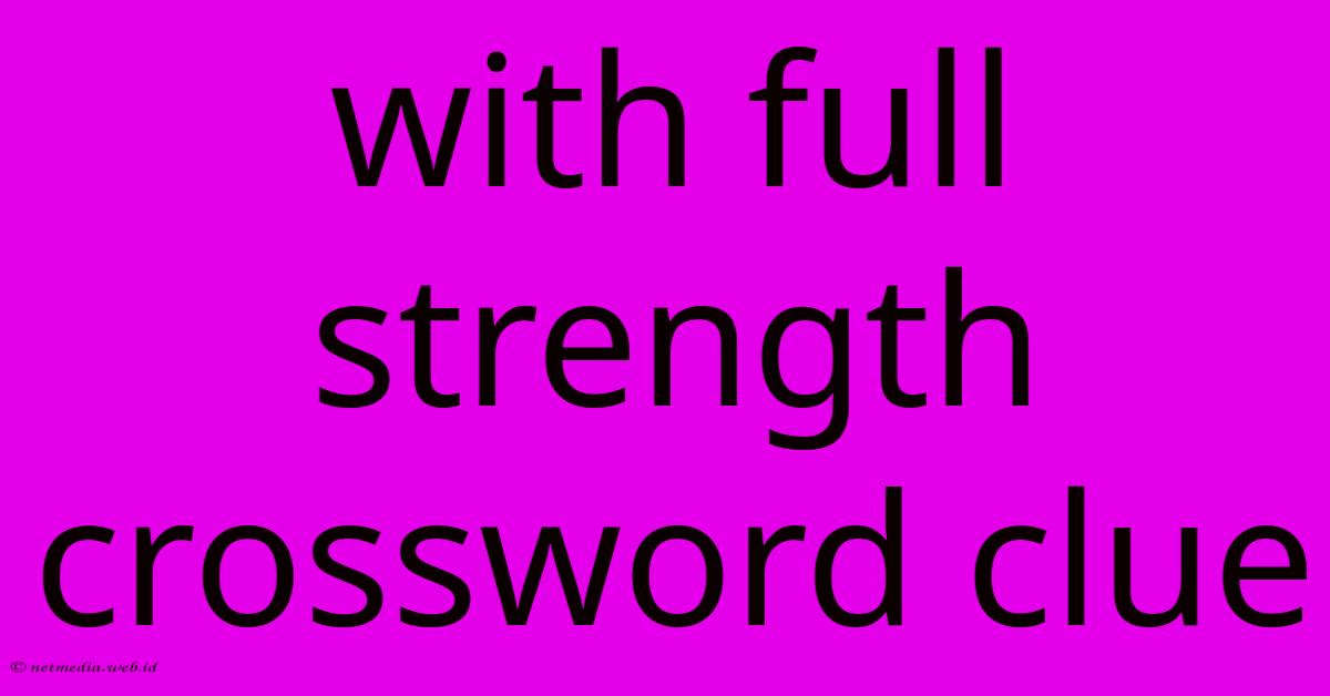 With Full Strength Crossword Clue With Full Strength Crossword Clue