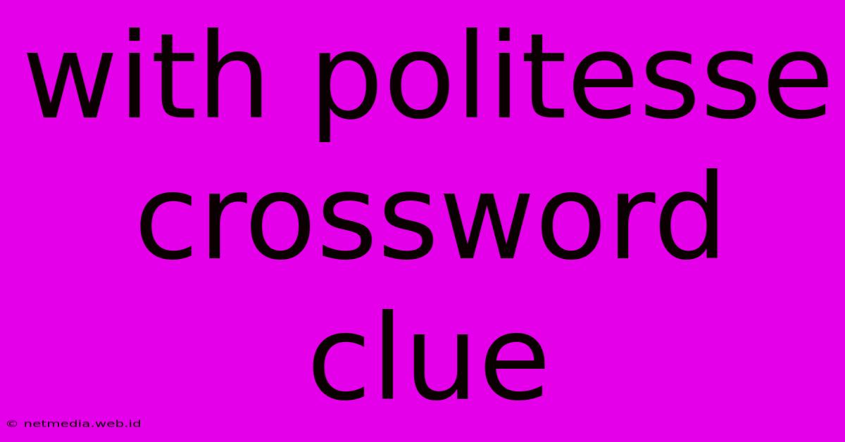 With Politesse Crossword Clue